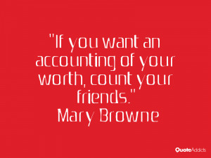 mary browne quotes if you want an accounting of your worth count your ...