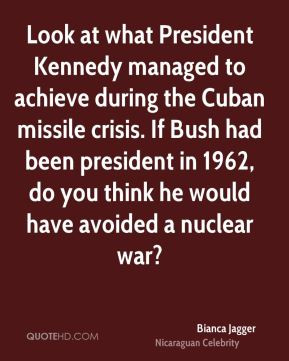 Look at what President Kennedy managed to achieve during the Cuban ...