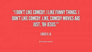 quote-Louis-C.-K.-i-dont-like-comedy-i-like-funny-174900.png
