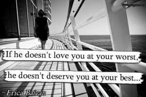 If he doesn’t love you at your worst, he doesn’t deserve you at ...