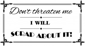 don t threaten me i will scrap about it 20 x 11 wall quotes ...