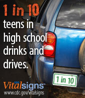 CDC Vital Signs. 1 in 10 teens in high school drinks and drives. www ...