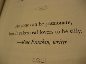 ... Quotes - Anyone can be passionate but it takes real lovers to be silly