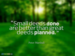 ... com/coaching-tips/small-deeds-done-are-better-than-great-deeds-planned