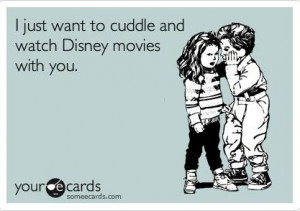 just want to cuddle and watch disney movies with you.