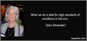 What we do is look for high standards of excellence in the arts ...
