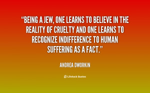 Being a Jew, one learns to believe in the reality of cruelty and one ...