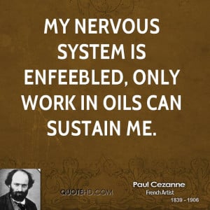 My nervous system is enfeebled, only work in oils can sustain me.