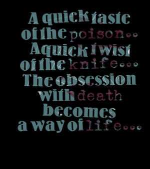 Quotes Picture: a quick taste of the poison a quick twist of the knife ...