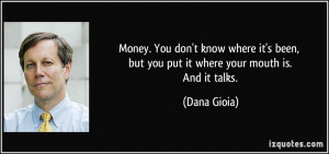 Money. You don't know where it's been, but you put it where your mouth ...