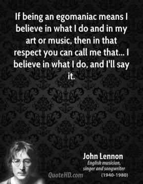 john-lennon-musician-if-being-an-egomaniac-means-i-believe-in-what-i ...