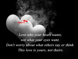 Home » Quotes » Love Who Your Heart Wants, Not What Your Eyes Want.