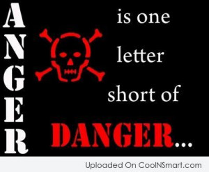 Anger Quote: Anger is one letter short of danger.