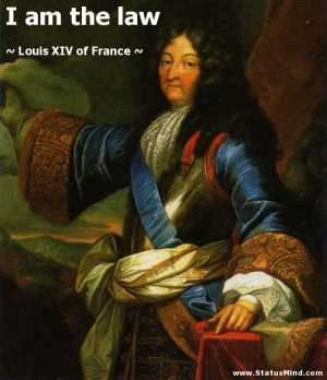 am the law - Louis XIV of France Quotes - StatusMind.com