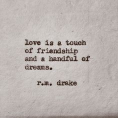Love is a touch of friendship and a handful of dreams.. More