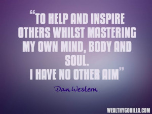 ... my own mind, body and soul. I have no other aim.” - Dan Western