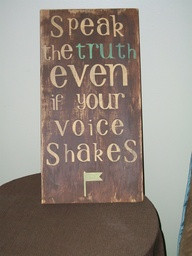 Speak the truth even If Your Voice Shakes
