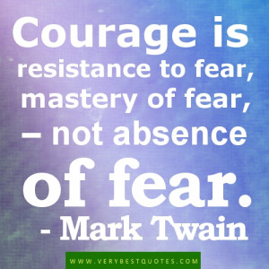 ... is resistance to fear mastery of fear not absence of fear mark twain