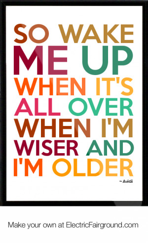 So-wake-me-up-when-it-s-all-over-When-I-m-wiser-and-I-m-older-827.png