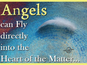 Angels Can Fly Directly Into The Heart Of The Matter.