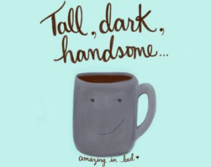 tall dark and handsome...