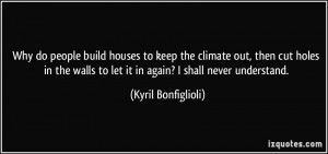 Why do people build houses to keep the climate out, then cut holes in ...