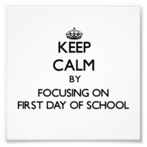 Keep Calm by focusing on First Day Of School Photo Art