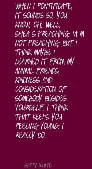 Betty White Quotes On Life | When I pontificate, it sounds so, you ...