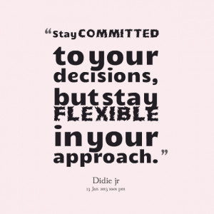 Quotes Picture: stay committed to your decisions, but stay flexible in ...