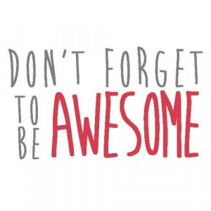 Don't forget to be AWESOME