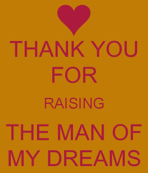 ... For Raising The Man Of My Dreams Quote Thank you for raising the man