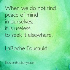 When we do not find peace of mind in ourselves, it is useless to seek ...
