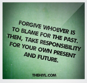 Forgive whoever is to blame for the past.