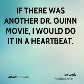 Joe Lando - If there was another Dr. Quinn movie, I would do it in a ...