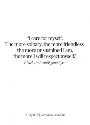 care for myself. The more solitary, the more friendless, the more ...