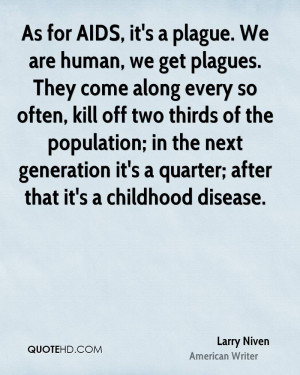 As for AIDS, it's a plague. We are human, we get plagues. They come ...