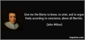 Give me the liberty to know, to utter, and to argue freely according ...