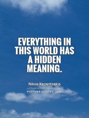Everything in this world has a hidden meaning. Picture Quote #1