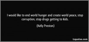 ... peace, stop corruption, stop drugs getting to kids. - Kelly Preston