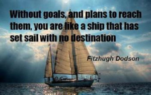 Without goals, and plans to reach them, you are like a ship that has ...