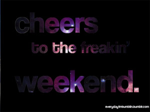 Weekend Quote 15: “Cheers to the freakin weekend” – Rihanna