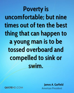 Poverty is uncomfortable; but nine times out of ten the best thing ...