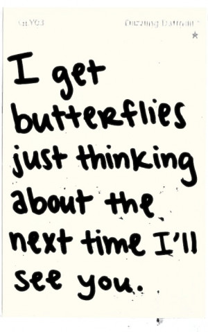get butterflies just thinking about the next time I’ll see you # ...