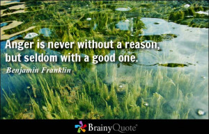 Anger is never without a reason, but seldom with a good one ...