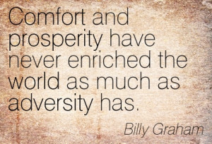 Comfort and prosperity have never enriched the world as much as ...