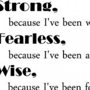 strong because I've been weak I'm fearless because I've been ...