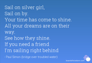 Sail on silver girl, Sail on by. Your time has come to shine. All your ...