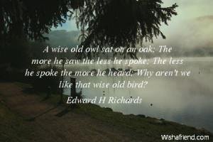 wise old owl sat on an oak; The more he saw the less he spoke; The ...
