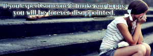 Girl Quote - If you expect someone to make you happy...