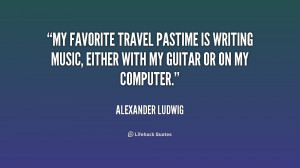 My favorite travel pastime is writing music, either with my guitar or ...